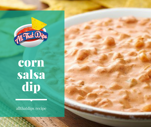 Allthatdips Recipe : Corn Salsa Dip